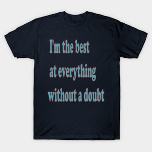 I'm the best at everything, without a doubt T-Shirt